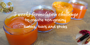 3 weeks formulation challenge to create non-grainy balms, butters and sticks