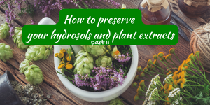 How to preserve your hydrosols and extracts